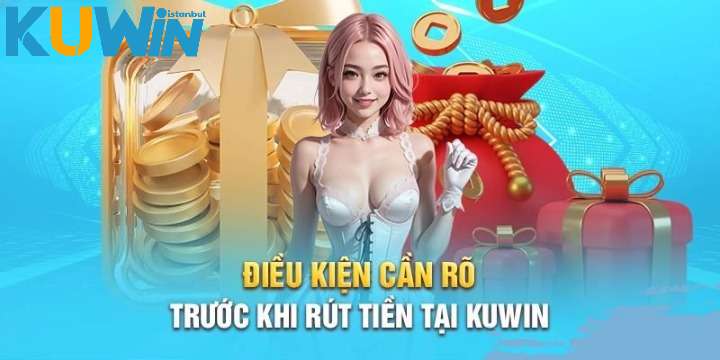 Những điều kiện chính đáng đảm bảo thao tác rút tiền kuwin được an toàn 