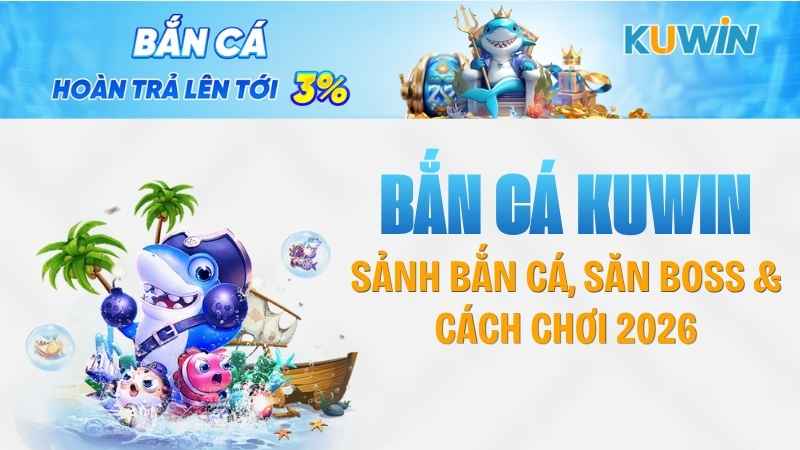 Bắn Cá KUWIN – Sảnh Bắn Cá, Săn Boss & Cách Chơi 2026
