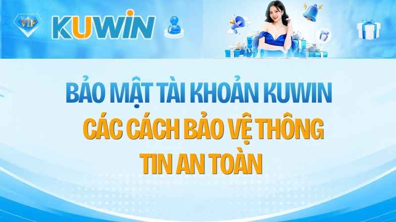 Bảo Mật Tài Khoản KUWIN: Các Cách Bảo Vệ Thông Tin An Toàn