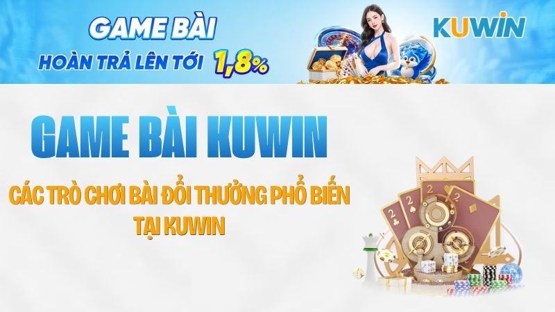 ác trò chơi bài đổi thưởng phổ biến tại KUWIN