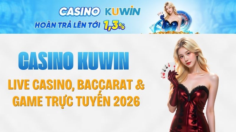 Casino KUWIN – Live Casino, Baccarat & Game Trực Tuyến 2026