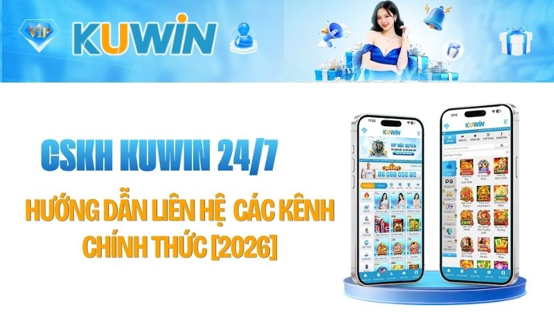 Hướng Dẫn Liên Hệ CSKH Kuwin 24/7 | Các Kênh Chính Thức [2026]