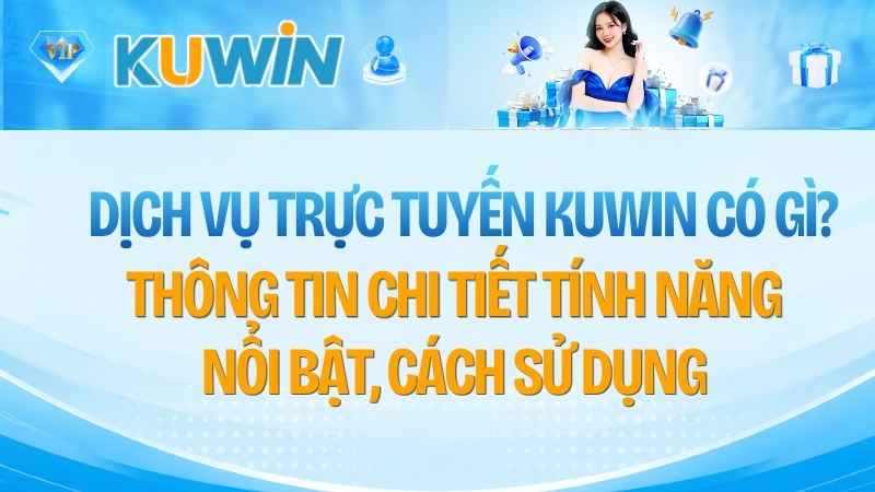 Dịch Vụ Trực Tuyến KUWIN Có Gì? Thông Tin Chi Tiết