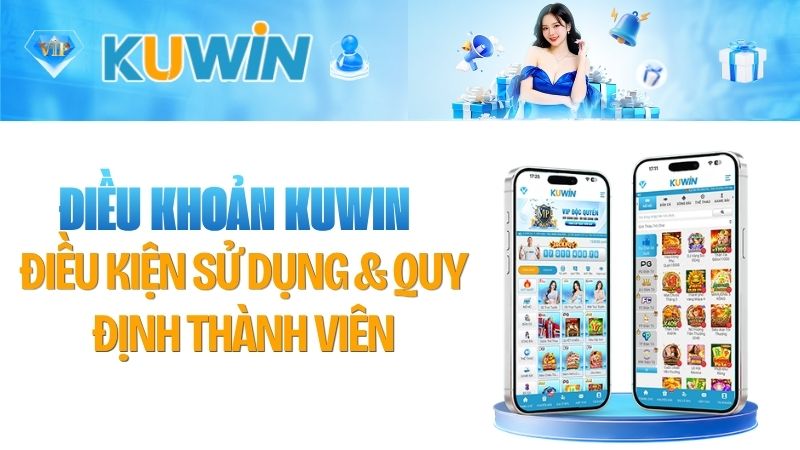 Điều Khoản KUWIN 2026 – Điều Kiện Sử Dụng & Quy Định Thành Viên