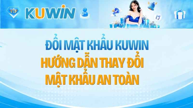 Đổi Mật Khẩu KUWIN: Hướng Dẫn Thay Đổi Mật Khẩu An Toàn