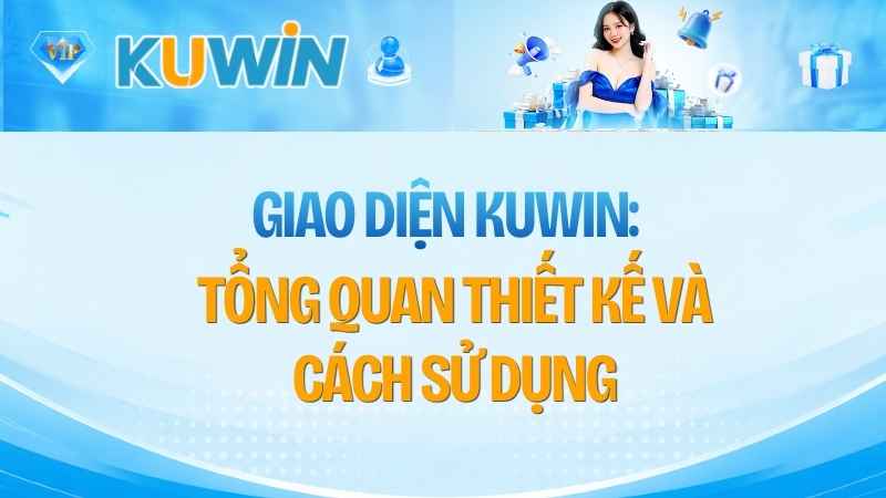 Giao Diện KUWIN: Tổng Quan Thiết Kế Và Cách Sử Dụng