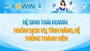 Hệ Sinh Thái KUWIN Gồm Những Gì? Tổng Quan Chi Tiết