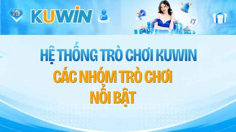 Hệ Thống Trò Chơi KUWIN: Các Nhóm Trò Chơi Nổi Bật