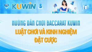 Hướng Dẫn Chơi Baccarat Kuwin: Luật Bài & Bí Quyết Soi Cầu