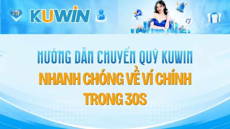 Hướng Dẫn Chuyển Quỹ Kuwin Nhanh Chóng Về Ví Chính Trong 30s