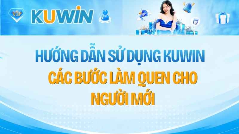 Hướng Dẫn Sử Dụng KUWIN: Các Bước Làm Quen Cho Người Mới