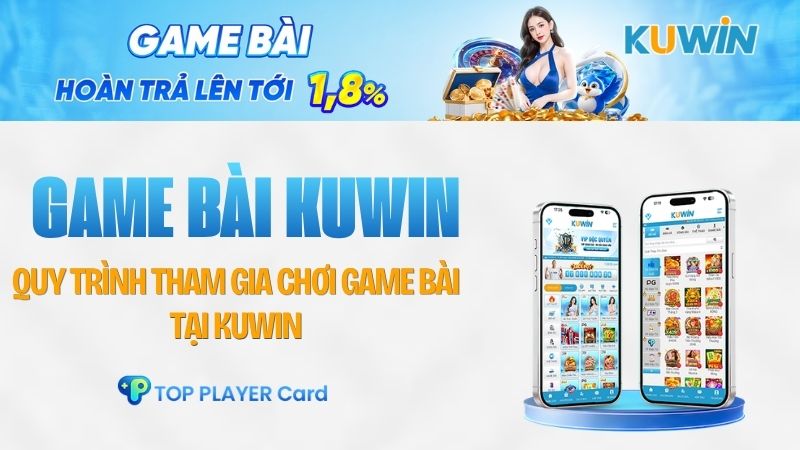 Quy trình tham gia chơi game bài tại KUWIN