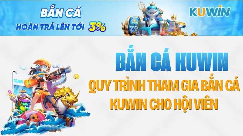 Quy trình tham gia bắn cá KUWIN cho hội viên
