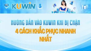 Hướng Dẫn Vào Kuwin Khi Bị Chặn – Link Truy Cập Mới Nhất