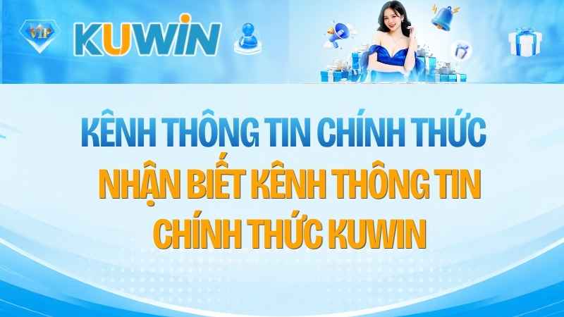 Kênh Thông Tin Chính Thức KUWIN: Cách Nhận Biết Và Xác Minh