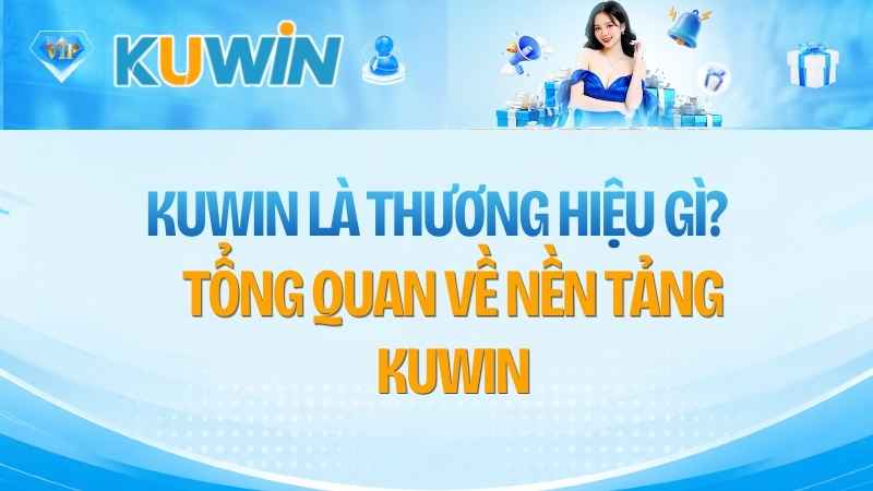 KUWIN Là Thương Hiệu Gì? Tổng Quan Về Nền Tảng KUWIN