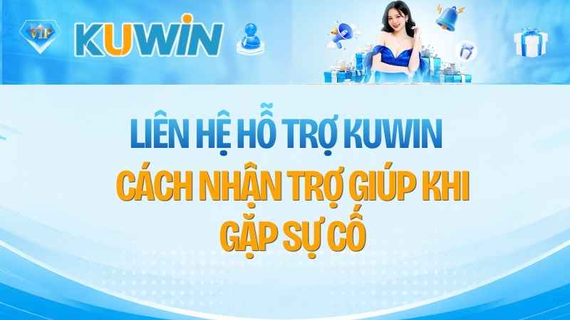Liên Hệ Hỗ Trợ KUWIN: Cách Nhận Trợ Giúp Khi Gặp Sự Cố