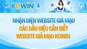 Nhận Diện Website Giả Mạo KUWIN: Các Dấu Hiệu Cần Biết