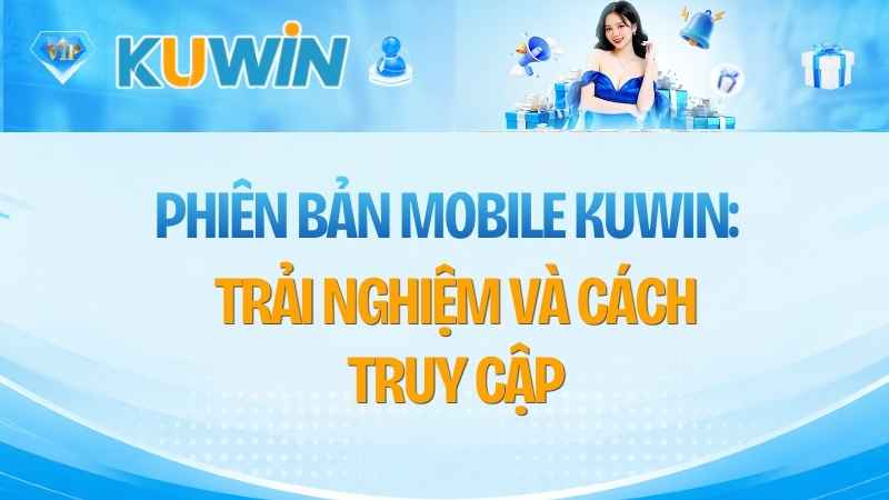 Phiên Bản Mobile KUWIN: Trải Nghiệm Và Cách Truy Cập