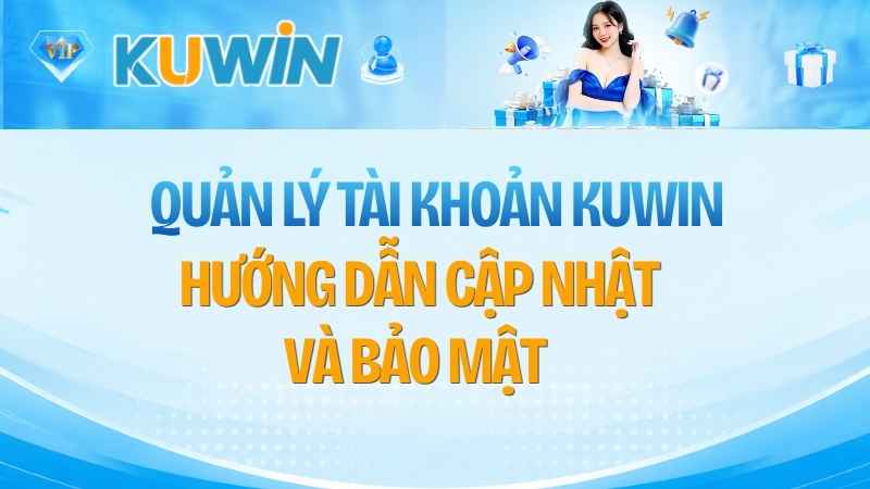 Quản Lý Tài Khoản KUWIN: Hướng Dẫn Cập Nhật Và Bảo Mật