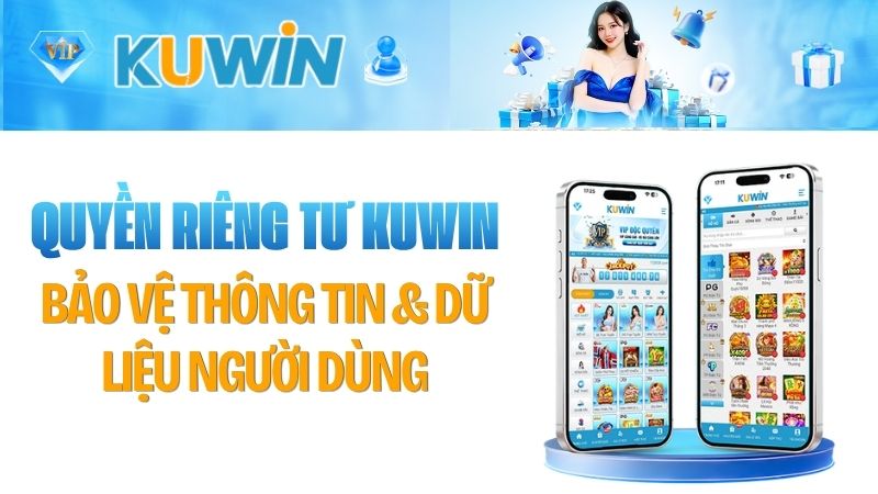Quyền Riêng Tư KUWIN 2026 – Bảo Vệ Thông Tin & Dữ Liệu Người Dùng