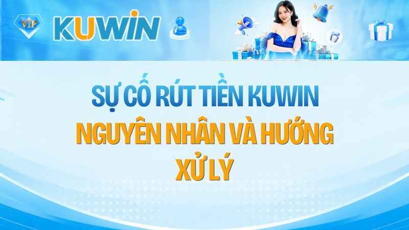 Sự Cố Rút Tiền KUWIN: Nguyên Nhân Và Hướng Xử Lý