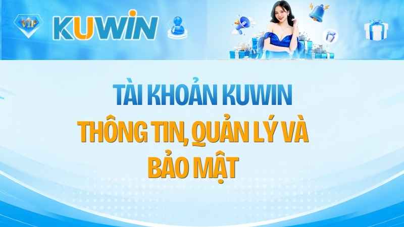 Tài Khoản KUWIN: Thông Tin, Quản Lý Và Bảo Mật