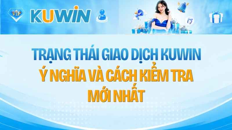 Trạng Thái Giao Dịch KUWIN: Ý Nghĩa Và Cách Kiểm Tra